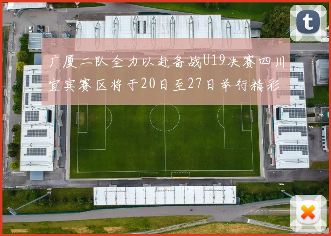 广厦二队全力以赴备战U19决赛四川宜宾赛区将于20日至27日举行精彩对决