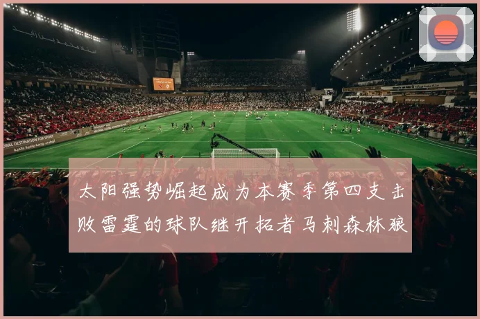 太阳强势崛起成为本赛季第四支击败雷霆的球队继开拓者马刺森林狼之后再添胜绩