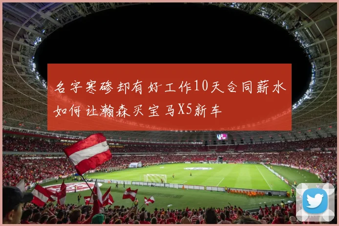 名字寒碜却有好工作10天合同薪水如何让瀚森买宝马X5新车